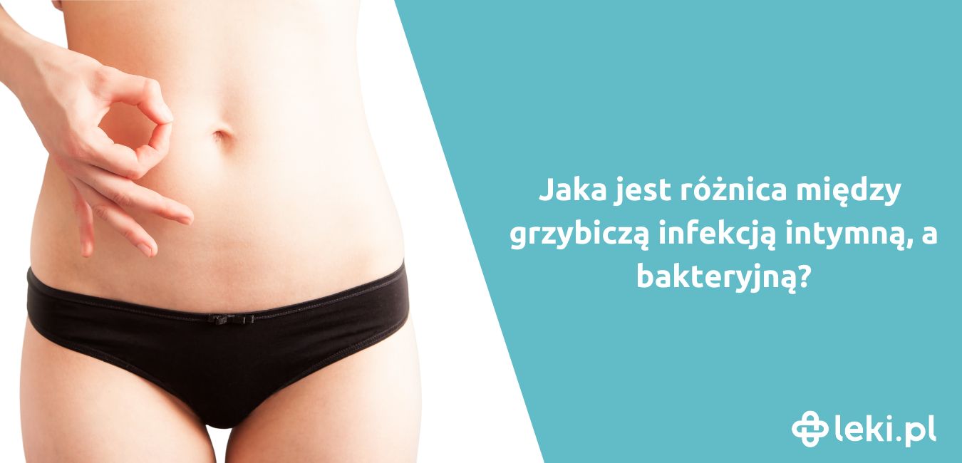 Czym się różni grzybicza infekcja intymna od bakteryjnej?