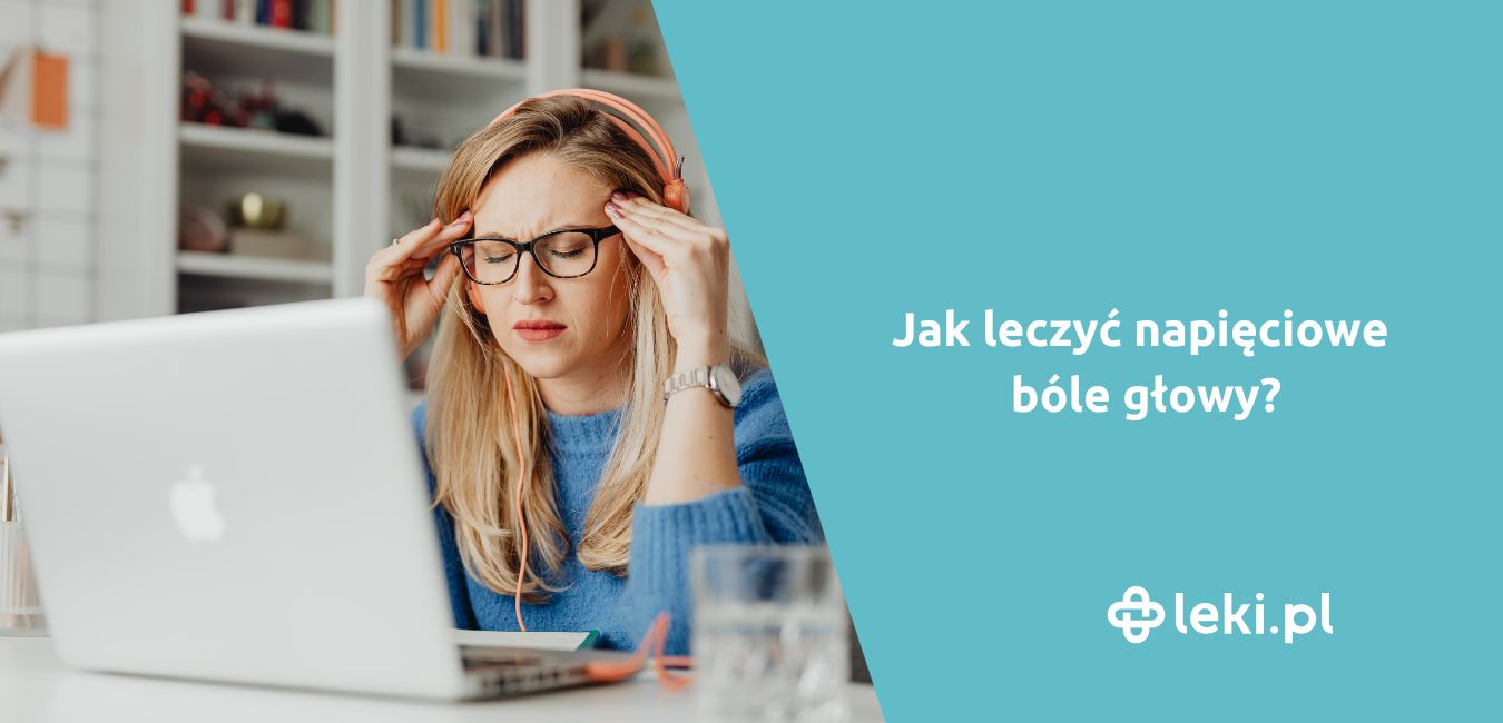 Napięciowe bóle głowy — jakie leki stosować?