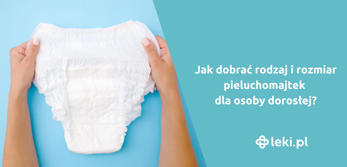 Pieluchomajtki dla dorosłych – jak dobrać rozmiar i jak je zmieniać?